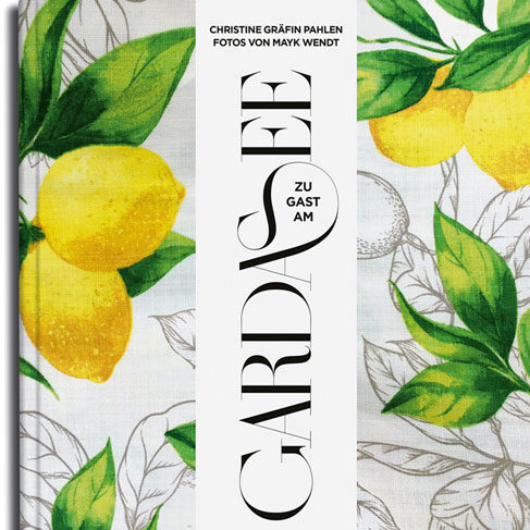 Cover_Gardasee_Pahlen_Wendt.Bild.CallweyVerlagPR.1. Cover Zu Gast am Gardasee von Christine Graefin zu Pahlen, Fotos Maik Wendt Bild: Callwey Verlag PR