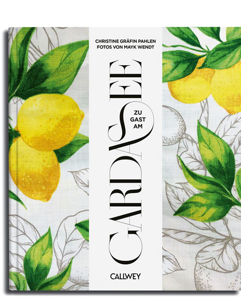 Cover_Gardasee_Pahlen_Wendt.Bild.CallweyVerlagPR.1. Cover Zu Gast am Gardasee von Christine Graefin zu Pahlen, Fotos Maik Wendt Bild: Callwey Verlag PR